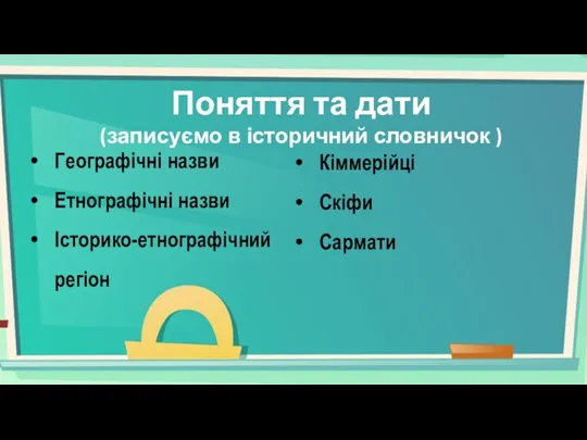 Поняття та дати (записуємо в історичний словничок ) Географічні назви Етнографічні назви Історико-етнографічний