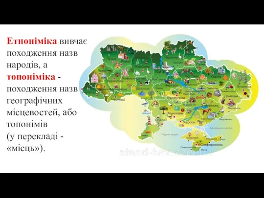 Етноніміка вивчає походження назв народів, а топоніміка - походження назв географічних місцевостей, або