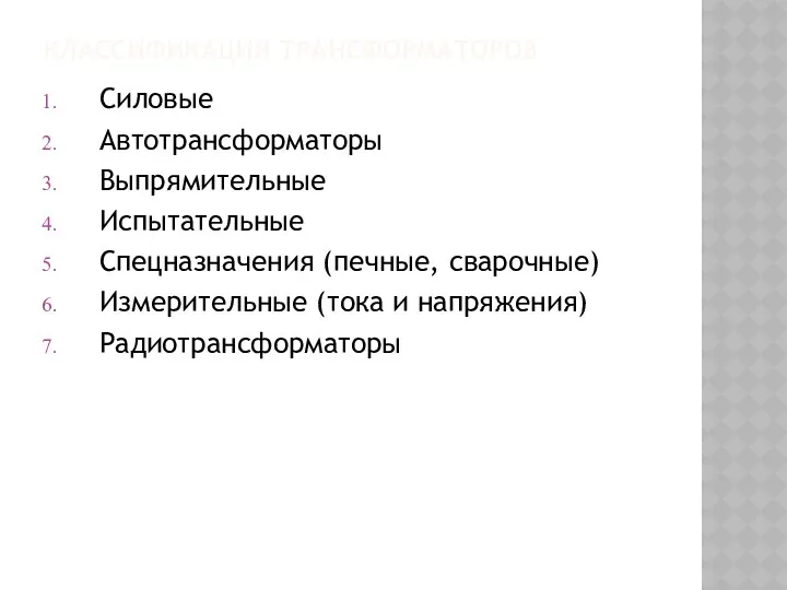 КЛАССИФИКАЦИЯ ТРАНСФОРМАТОРОВ Силовые Автотрансформаторы Выпрямительные Испытательные Спецназначения (печные, сварочные) Измерительные (тока и напряжения) Радиотрансформаторы