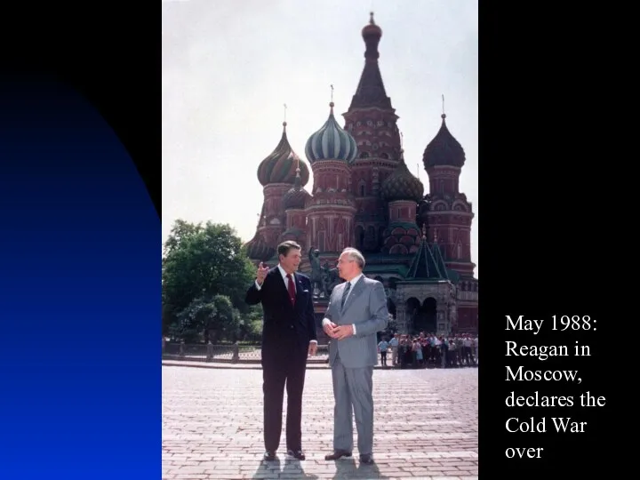 May 1988: Reagan in Moscow, declares the Cold War over