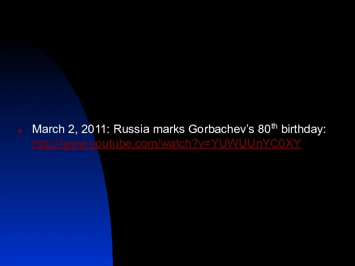 March 2, 2011: Russia marks Gorbachev’s 80th birthday: http://www.youtube.com/watch?v=YUWUUnYC0XY