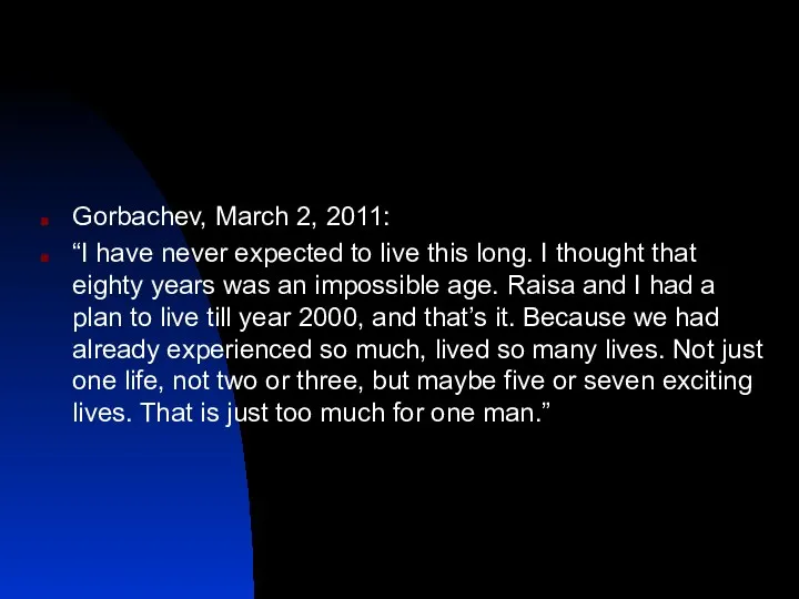 Gorbachev, March 2, 2011: “I have never expected to live this long. I