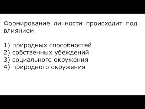 Формирование личности происходит под влиянием 1) природных способностей 2) собственных