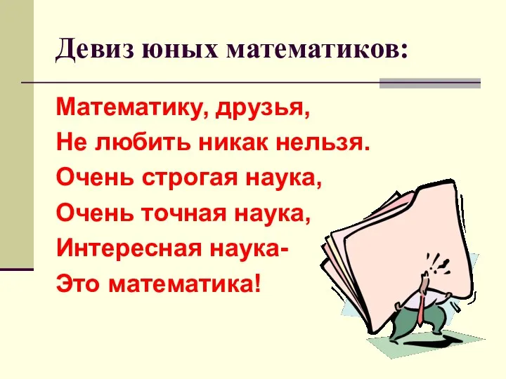 Девиз юных математиков: Математику, друзья, Не любить никак нельзя. Очень