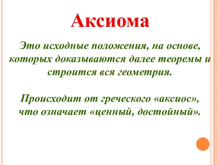 Аксиома Это исходные положения, на основе, которых доказываются далее теоремы