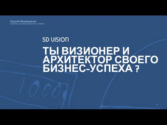 ТЫ ВИЗИОНЕР И АРХИТЕКТОР СВОЕГО БИЗНЕС-УСПЕХА ? 5D VISION