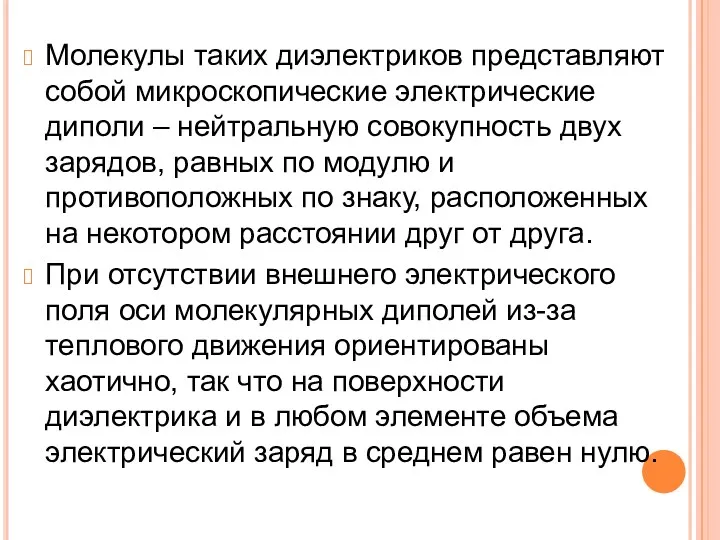 Молекулы таких диэлектриков представляют собой микроскопические электрические диполи – нейтральную