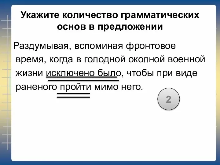 Укажите количество грамматических основ в предложении Раздумывая, вспоминая фронтовое время,