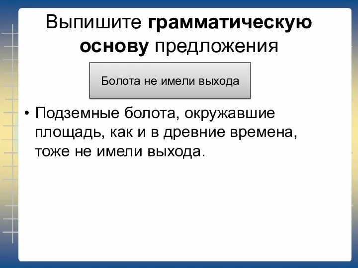 Выпишите грамматическую основу предложения Подземные болота, окружавшие площадь, как и