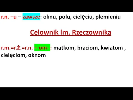 r.n. –u – zawsze: oknu, polu, cielęciu, plemieniu Celownik lm.