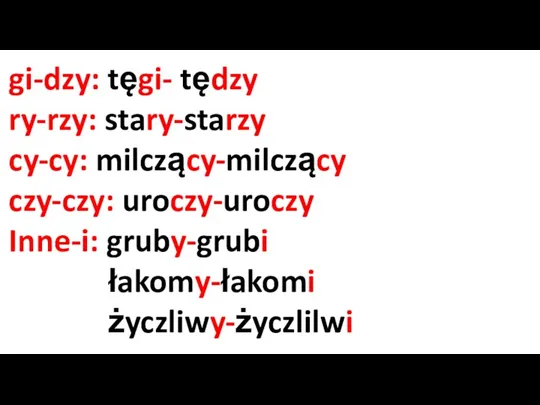 gi-dzy: tęgi- tędzy ry-rzy: stary-starzy cy-cy: milczący-milczący czy-czy: uroczy-uroczy Inne-i: gruby-grubi łakomy-łakomi życzliwy-życzlilwi