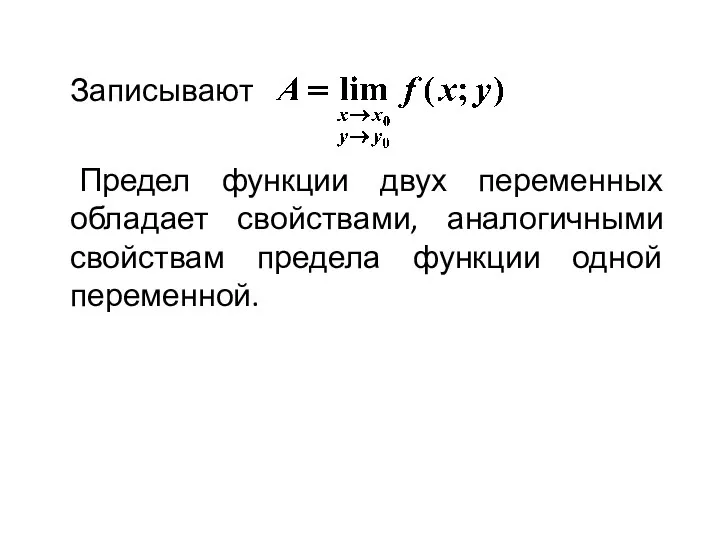 Записывают Предел функции двух переменных обладает свойствами, аналогичными свойствам предела функции одной переменной.