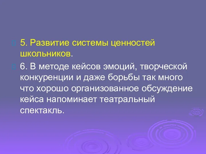 5. Развитие системы ценностей школьников. 6. В методе кейсов эмоций,