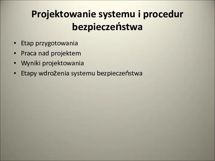 Projektowanie systemu i procedur bezpieczeństwa Etap przygotowania Praca nad projektem Wyniki projektowania Etapy wdrożenia systemu bezpieczeństwa