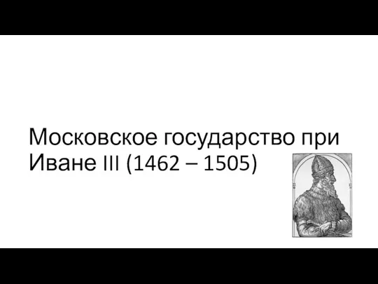 Московское государство при Иване III (1462 – 1505)