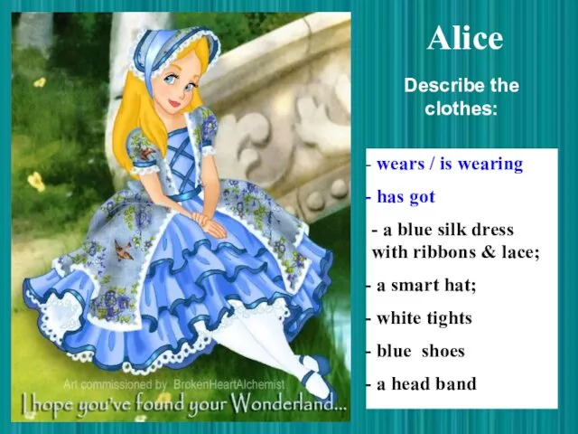 Alice wears / is wearing has got - a blue silk dress with