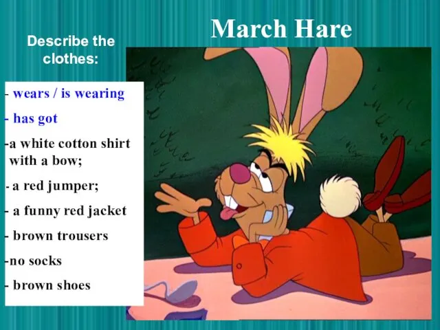 March Hare wears / is wearing has got a white cotton shirt with