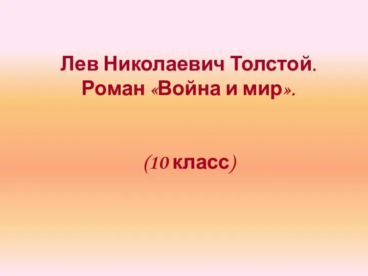Лев Николаевич Толстой. Роман «Война и мир». (10 класс)