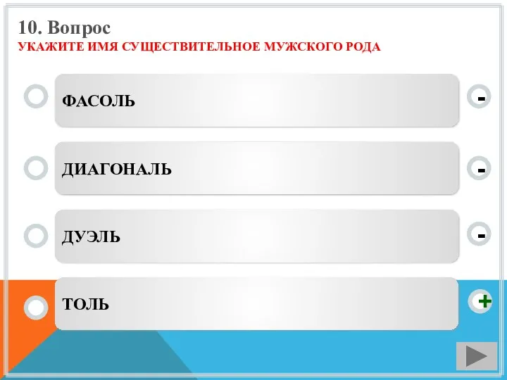 10. Вопрос УКАЖИТЕ ИМЯ СУЩЕСТВИТЕЛЬНОЕ МУЖСКОГО РОДА ФАСОЛЬ ДИАГОНАЛЬ ДУЭЛЬ ТОЛЬ - - + -