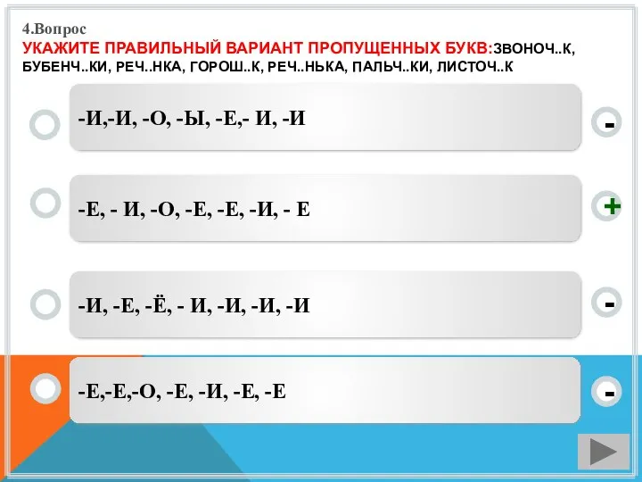 4.Вопрос УКАЖИТЕ ПРАВИЛЬНЫЙ ВАРИАНТ ПРОПУЩЕННЫХ БУКВ:ЗВОНОЧ..К, БУБЕНЧ..КИ, РЕЧ..НКА, ГОРОШ..К, РЕЧ..НЬКА, ПАЛЬЧ..КИ, ЛИСТОЧ..К -Е,