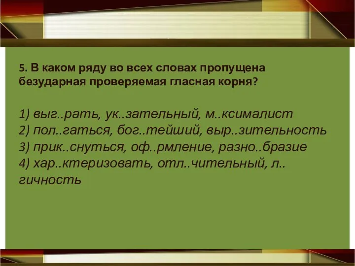 5. В каком ряду во всех словах пропущена безударная проверяемая гласная корня? 1)