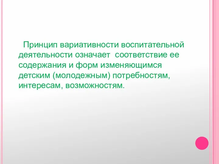 Принцип вариативности воспитательной деятельности означает соответствие ее содержания и форм изменяющимся детским (молодежным) потребностям, интересам, возможностям.