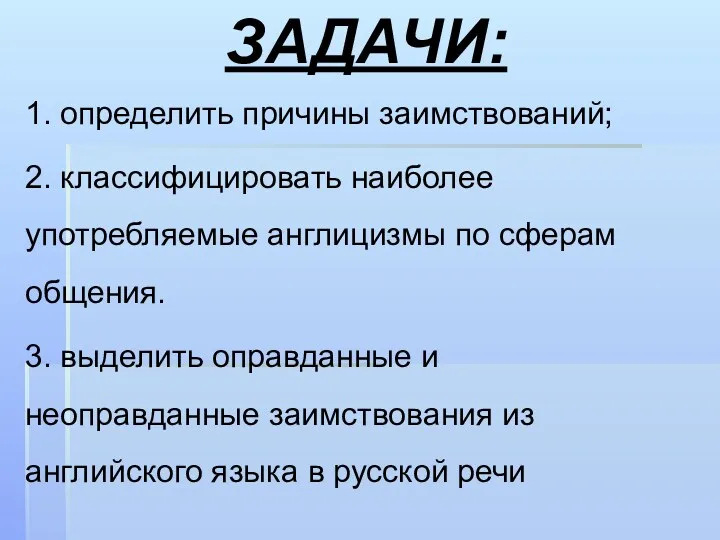 1. определить причины заимствований; 2. классифицировать наиболее употребляемые англицизмы по