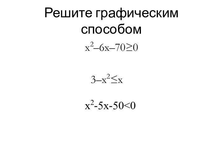 Решите графическим способом x2–6x–70≥0 3–х2≤х x2-5x-50