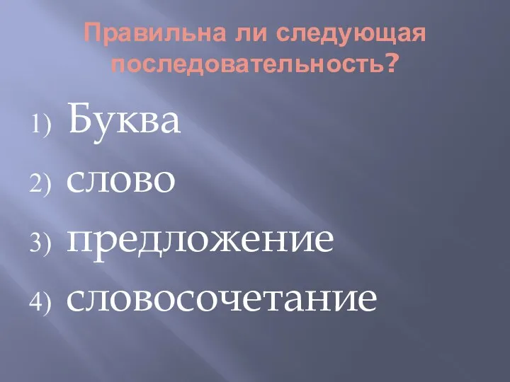 Правильна ли следующая последовательность? Буква слово предложение словосочетание