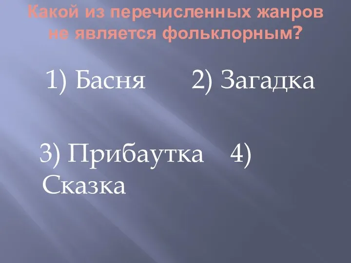 Какой из перечисленных жанров не является фольклорным? 1) Басня 2) Загадка 3) Прибаутка 4) Сказка