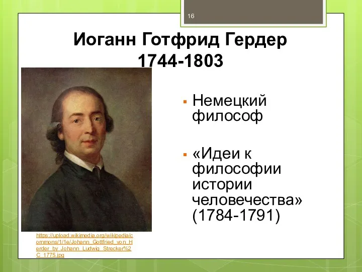 Иоганн Готфрид Гердер 1744-1803 Немецкий философ «Идеи к философии истории человечества» (1784-1791) https://upload.wikimedia.org/wikipedia/commons/1/1e/Johann_Gottfried_von_Herder_by_Johann_Ludwig_Strecker%2C_1775.jpg