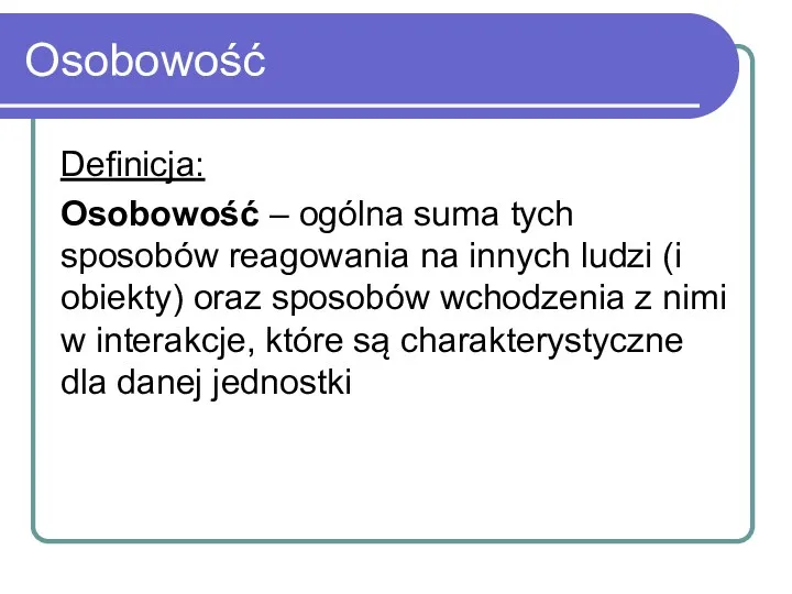 Osobowość Definicja: Osobowość – ogólna suma tych sposobów reagowania na