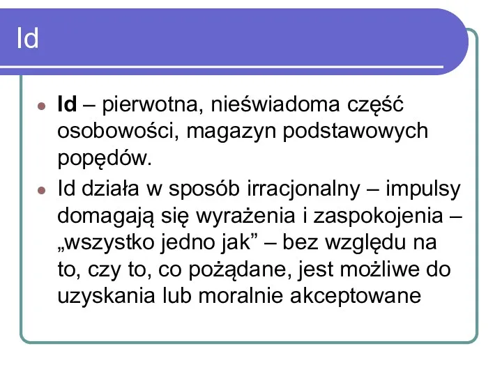 Id Id – pierwotna, nieświadoma część osobowości, magazyn podstawowych popędów.