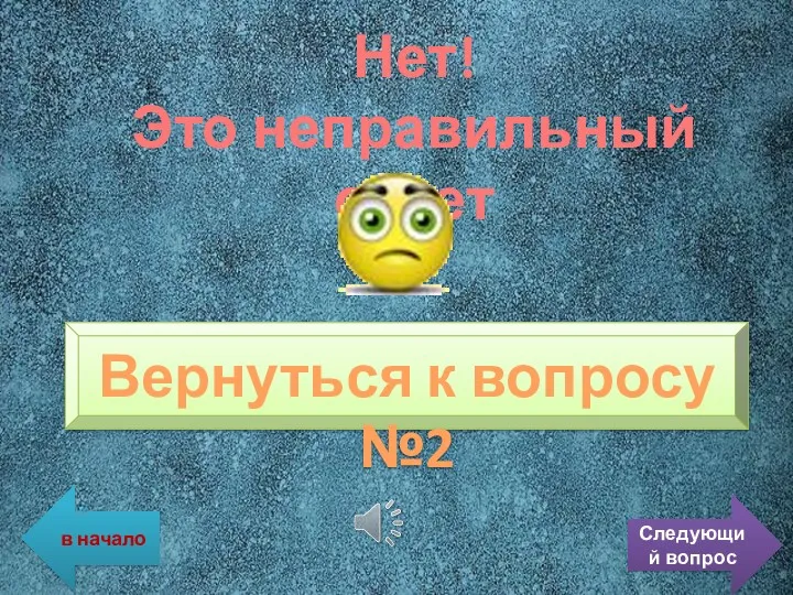 Нет! Это неправильный ответ Вернуться к вопросу №2 в начало Следующий вопрос