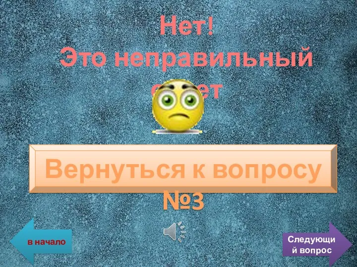 Нет! Это неправильный ответ Вернуться к вопросу №3 в начало Следующий вопрос