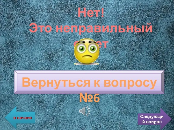 Нет! Это неправильный ответ Вернуться к вопросу №6 в начало Следующий вопрос