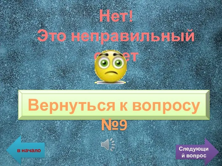 Нет! Это неправильный ответ Вернуться к вопросу №9 в начало Следующий вопрос