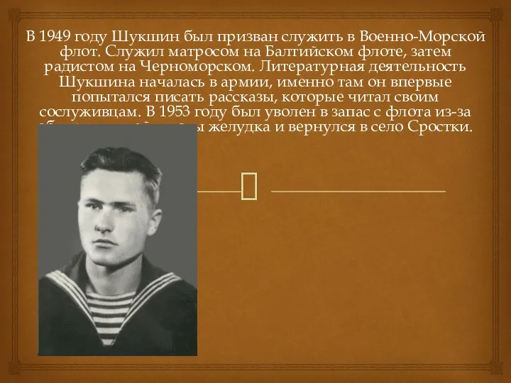 В 1949 году Шукшин был призван служить в Военно-Морской флот. Служил матросом на