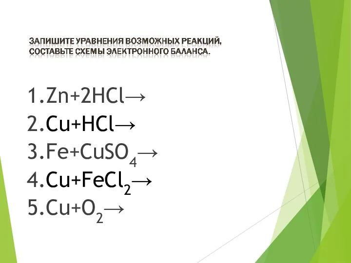 1.Zn+2HCl→ 2.Сu+HCl→ 3.Fe+CuSO4→ 4.Cu+FeCl2→ 5.Cu+O2→