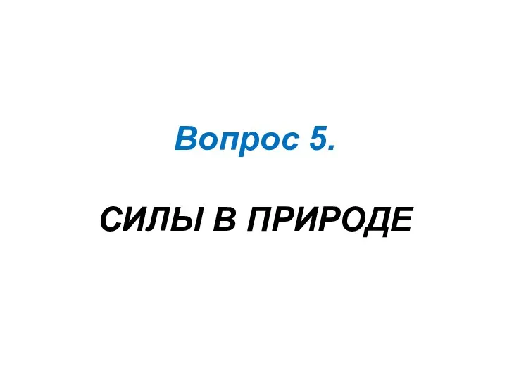 Вопрос 5. СИЛЫ В ПРИРОДЕ