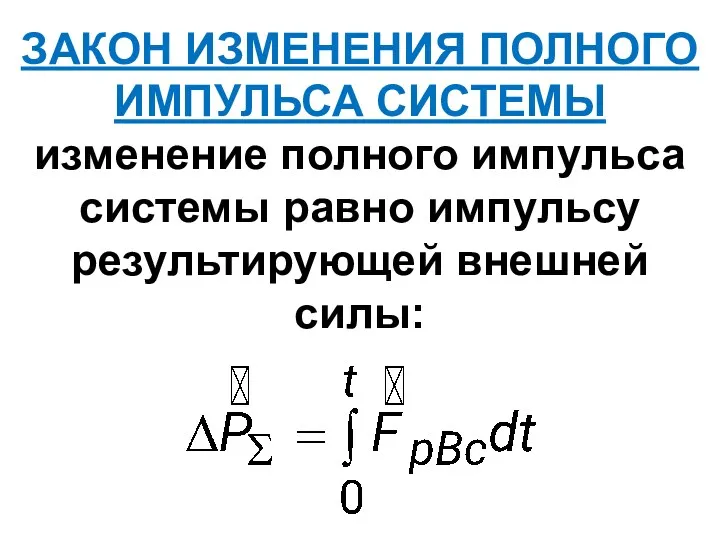 ЗАКОН ИЗМЕНЕНИЯ ПОЛНОГО ИМПУЛЬСА СИСТЕМЫ изменение полного импульса системы равно импульсу результирующей внешней силы: