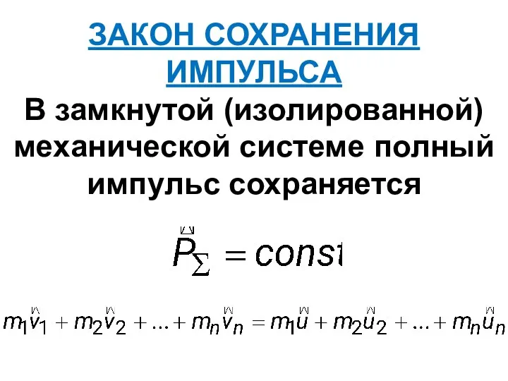 ЗАКОН СОХРАНЕНИЯ ИМПУЛЬСА В замкнутой (изолированной) механической системе полный импульс сохраняется