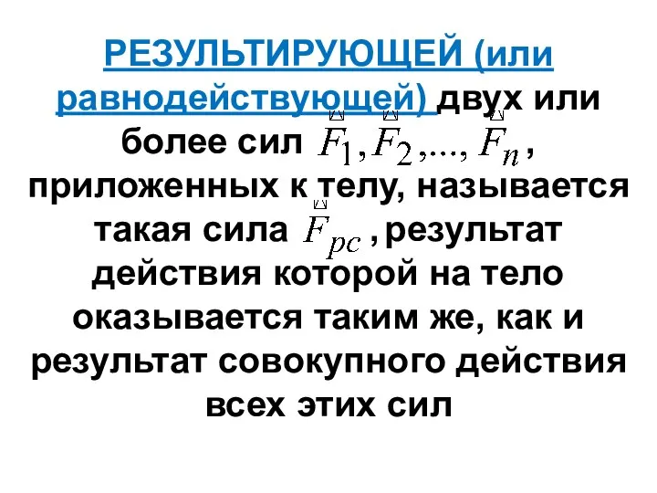 РЕЗУЛЬТИРУЮЩЕЙ (или равнодействующей) двух или более сил , приложенных к