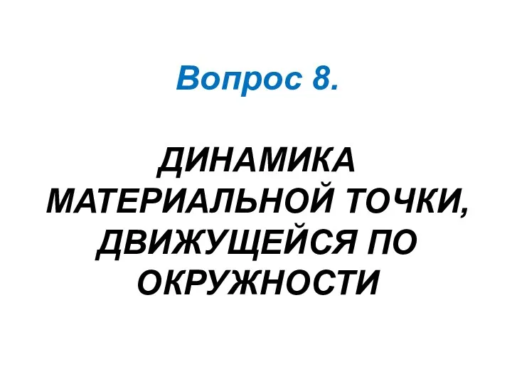 Вопрос 8. ДИНАМИКА МАТЕРИАЛЬНОЙ ТОЧКИ, ДВИЖУЩЕЙСЯ ПО ОКРУЖНОСТИ