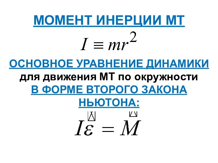 МОМЕНТ ИНЕРЦИИ МТ ОСНОВНОЕ УРАВНЕНИЕ ДИНАМИКИ для движения МТ по окружности В ФОРМЕ ВТОРОГО ЗАКОНА НЬЮТОНА: