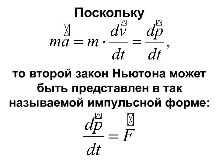 Поскольку то второй закон Ньютона может быть представлен в так называемой импульсной форме: