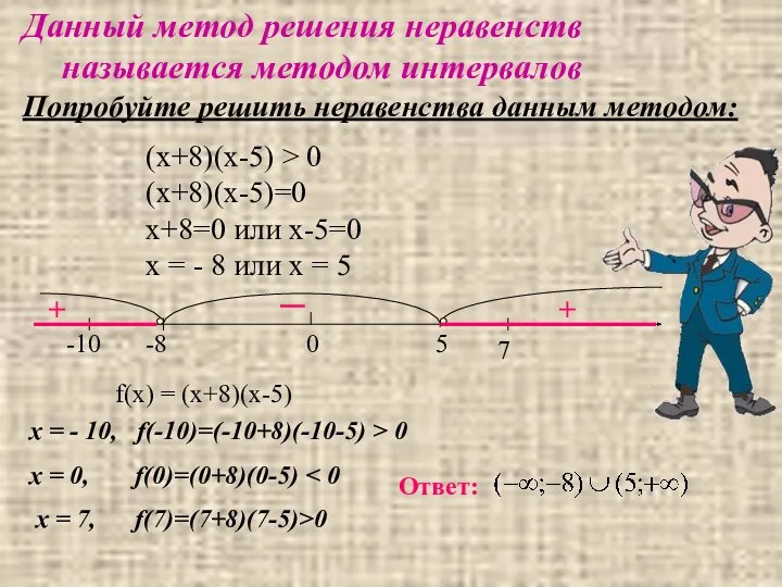 Данный метод решения неравенств называется методом интервалов Попробуйте решить неравенства данным методом: (х+8)(х-5)