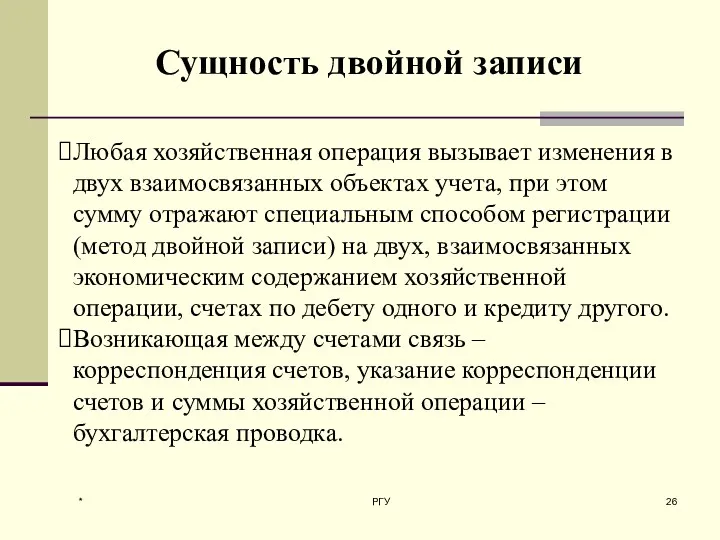 * РГУ Сущность двойной записи Любая хозяйственная операция вызывает изменения