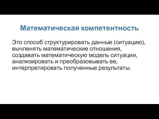 Математическая компетентность Это способ структурировать данные (ситуацию), вычленять математические отношения,