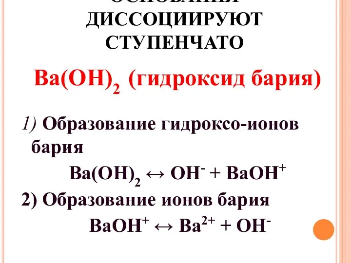 МНОГОКИСЛОТНЫЕ ОСНОВАНИЯ ДИССОЦИИРУЮТ СТУПЕНЧАТО Ba(OH)2 (гидроксид бария) 1) Образование гидроксо-ионов